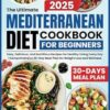 The Ultimate Mediterranean Diet Cookbook for Beginners: Easy, Delicious, and Nutritious Recipes for Healthy Living Every Day | Comprehensive 30-Day Meal Plan for Weight Loss and Wellness