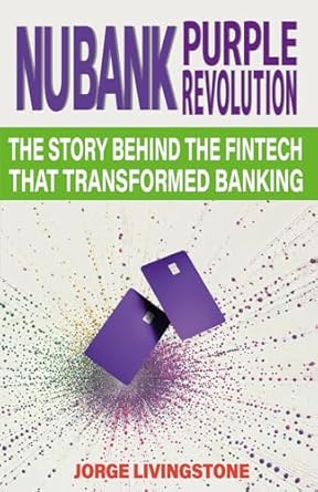 NUBANK PURPLE REVOLUTION: THE STORY BEHIND THE FINTECH THAT TRANSFORMED BANKING