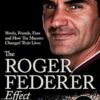 Roger Federer Effect, The: Rivals, Friends, Fans and How the Maestro Changed Their Lives: (Shortlisted for the Sunday Times Sports Book Awards 2023)