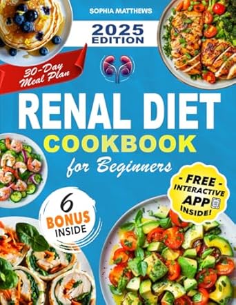 Renal Diet Cookbook for Beginners: Delicious Kidney-Friendly Recipes with Easy Meal Plans for Managing Health – Low Sodium, Potassium, and Phosphorus Meals for a Healthier Life
