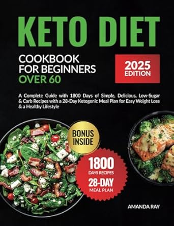 Keto Diet Cookbook for Beginners Over 60: A Complete Guide with 1800 Days of Simple, Delicious, Low-Sugar & Carb Recipes with a 28-Day Ketogenic Meal Plan for Easy Weight Loss & a Healthy Lifestyle
