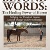 Beyond Words: The Healing Power of Horses: Bridging the Worlds of Equine Assisted Therapy and Psychotherapy