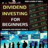 Dividend Investing For Beginners: Learn The Basics Of Dividend Investing And Strategies In 5 Days And Learn It Well (3)