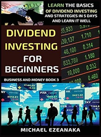 Dividend Investing For Beginners: Learn The Basics Of Dividend Investing And Strategies In 5 Days And Learn It Well (3)