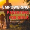 Empowering Parenting for Girls: Raising Confident Daughters: A Guide to Empowering Parenting for Girls