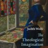 The Theological Imagination: Perception and Interpretation in Life, Art, and Faith