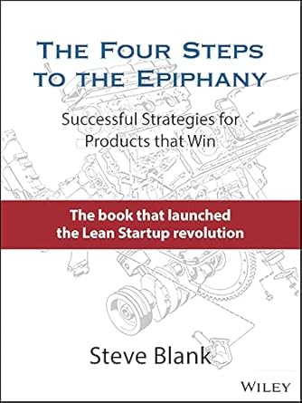 The Four Steps to the Epiphany: Successful Strategies for Products that Win