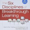 The Six Disciplines of Breakthrough Learning: How to Turn Training and Development into Business Results