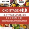 CKD STAGE 4 AND TYPE 2 DIABETES COOKBOOK: Beginners Guide to Diabetic Renal Diet with Low Sodium, Low Potassium and Low Carb Recipes to Manage Kidney Disease and Blood Sugar Level