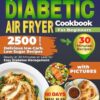 Type 2 Diabetic Air Fryer Cookbook for Beginners: 2500 Days of Delicious Low-Carb. Low-Sugar Recipes Ready in 30 Minutes or Less for Easy Diabetes Management