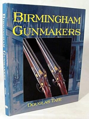 Birmingham Gun Makers: A Complete Overview of the Birmingham Gun Trade and its History as Well as a Listing of Birmingham Gun Makers