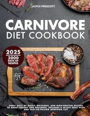 Carnivore Diet Cookbook: 2000+ Days of Quick, Delicious, and High-Protein Recipes to Boost Energy and Wellness. Includes a 30-Day Meal Plan and Easy-to-Follow Shopping List.