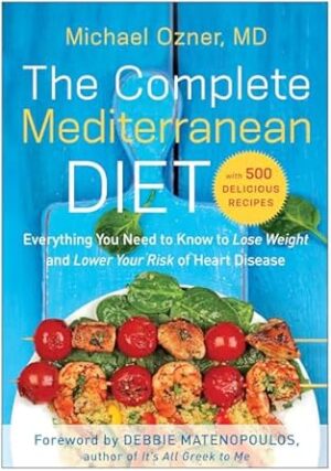 The Complete Mediterranean Diet: Everything You Need to Know to Lose Weight and Lower Your Risk of Heart Disease... with 500 Delicious Recipes