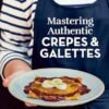 Mastering Authentic Crepes and Galettes