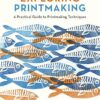 Exploring Printmaking: A Practical Guide to Printmaking Techniques