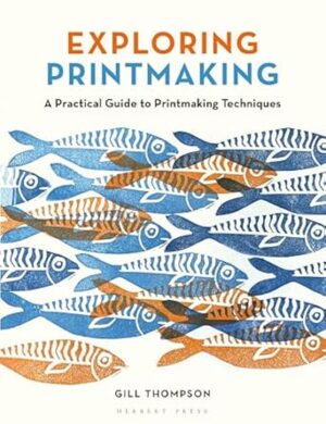 Exploring Printmaking: A Practical Guide to Printmaking Techniques
