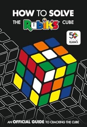How To Solve The Rubik's Cube: Celebrating 50 years of the world’s most famous puzzle