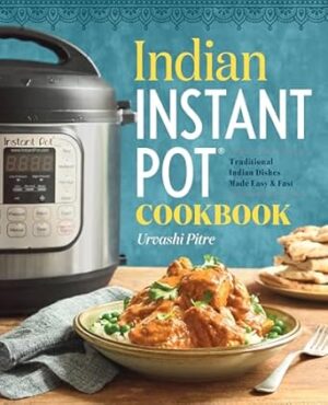 Indian Instant Pot Cookbook: Traditional Indian Dishes Made Easy and Fast