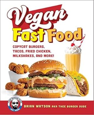 Vegan Fast Food: Copycat Burgers, Fried Chicken, Pizza, Milkshakes, and More!