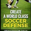 Create a World Class Soccer Defense: A 100 Soccer Drills, Tactics and Techniques to Shutout the Competition: 4