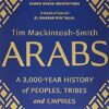 Arabs: A 3,000-Year History of Peoples, Tribes and Empires