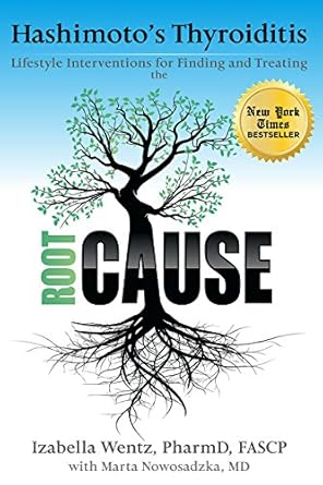 Hashimoto's Thyroiditis: Lifestyle Interventions for Finding and Treating the Root Cause,
