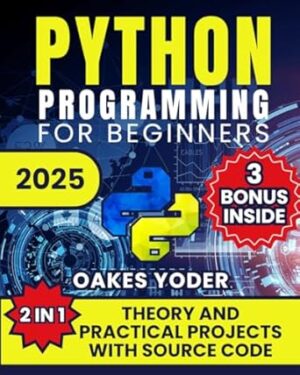 Python Programming for Beginners: The Ultimate Crash Course to Coding with Hands-On Practical Projects and Coding Examples -Unlock Your Potential and Fast-Track Your Growth Mastering Python in 7 Days
