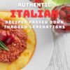 Authentic Italian Recipes Passed Down Through Generations: Savor the Flavor of Heritage: Time-Honored Italian dishes for Modern Home Cooks.