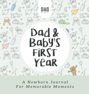 Dad and Baby's First Year: A Newborn Journal for Memorable Moments (5)
