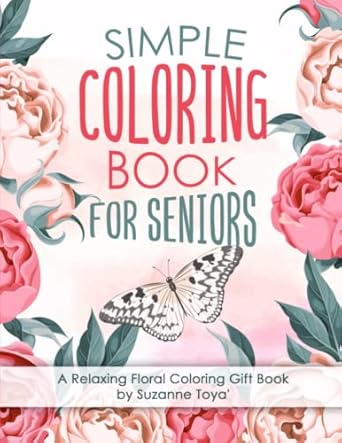 Simple Coloring Book For Seniors: A Relaxing Floral Coloring Gift Book for Beginners, Seniors, Dementia, Alzheimer’s and Parkinson's Patients