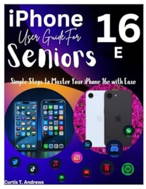 iPhone 16e User Guide For Seniors: Simple Steps to Master Your iPhone 16e with Ease
