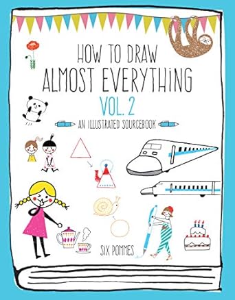 How to Draw Almost Everything Volume 2: An Illustrated Sourcebook