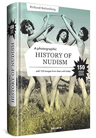 A Photographic History Of Nudism: A Unique and Rare Collection of Photographs from Then Until Today.