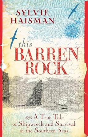 This Barren Rock: A True Tale of Shipwreck and Survival on the Southern Seas