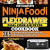 The Complete Ninja Foodi FlexDrawer Dual Zone Air Fryer Cookbook: 365 Mouthwatering and Foolproof Meals for Beginners and Advanced Users to Confidently Savor Delightful Dishes Every Day.