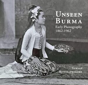 Unseen Burma: Early Photography 1862-1962