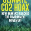Climate CO2 Hoax - How Bankers Hijacked the Environment Movement