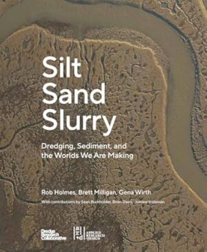 Silt Sand Slurry: Dredging, Sediment, and the Worlds We Are Making