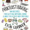 Procrastibaking: 100 Recipes for Getting Nothing Done in the Most Delicious Way Possible