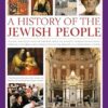 Illustrated History of the Jewish People: The Epic 4,000-Year Story of the Jews, from the Ancient Patriarchs and Kings Through Centuries-Long Persecution to the Growth of a Worldwide Culture