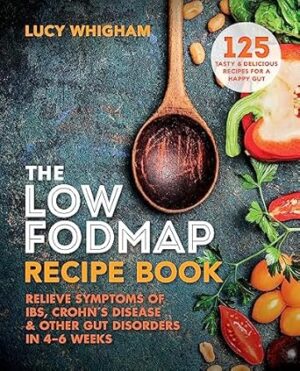 The Low-FODMAP Recipe Book: Relieve Symptoms of IBS, Crohn's Disease & Other Gut Disorders in 4 6 Weeks