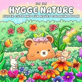 Hygge Nature - Super Cute and Fun Adult Coloring Book: Featuring Adorable Animal Characters Engaging in Relaxation, Mindfulness, and Stress Relief in a Serene Garden of Blooming Flowers