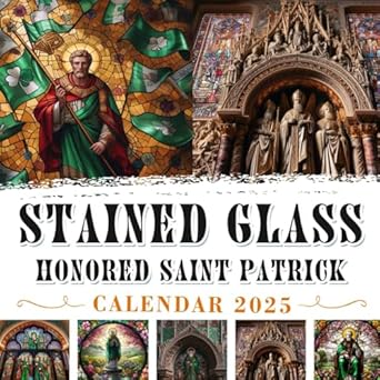 Stained Glass Honored Saint Patrick Calendar 2025: 12 Months 2025 Jan to Dec with Holidays, Including 12 Photography For Adults| Perfect for Planning and Organizing Your Year with a Large Size