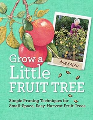 Grow a Little Fruit Tree: Simple Pruning Techniques for Small-Space, Easy-Harvest Fruit Trees