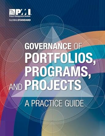 Governance of Portfolios, Programs, and Projects: A Practice Guide