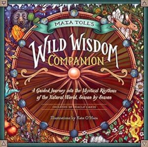 Maia Toll's Wild Wisdom Companion: A Guided Journey into the Mystical Rhythms of the Natural World, Season by Season