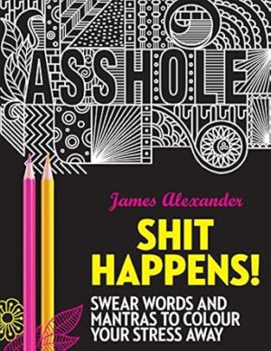 Shit Happens!: Swear Words and Mantras to Colour Your Stress Away