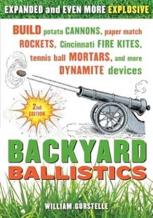 Backyard Ballistics: Build Potato Cannons, Paper Match Rockets, Cincinnati Fire Kites, Tennis Ball Mortars, and More Dynamite Devices