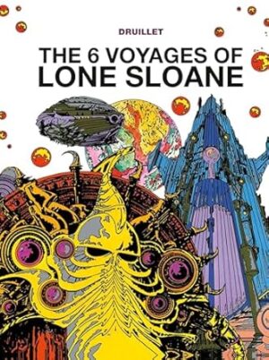 The 6 Voyages Of Lone Sloane: Volume 1