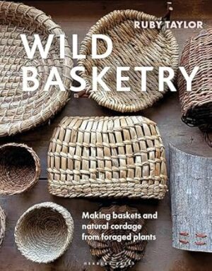 Wild Basketry: Making baskets and natural cordage from foraged plants